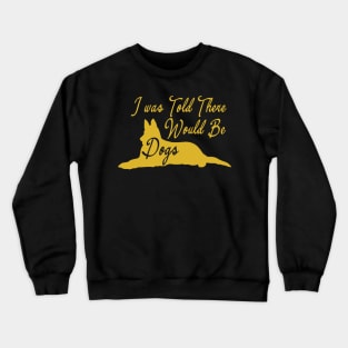 I was Told There Would Be Dogs Crewneck Sweatshirt